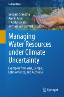 Managing Water Resources under Climate Uncertainty : Examples from Asia, Europe, Latin America, and Australia