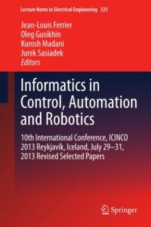 Informatics in Control, Automation and Robotics : 10th International Conference, ICINCO 2013 Reykjavik, Iceland, July 29-31, 2013 Revised Selected Papers