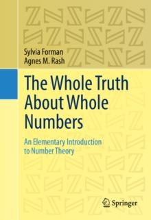 The Whole Truth About Whole Numbers : An Elementary Introduction to Number Theory