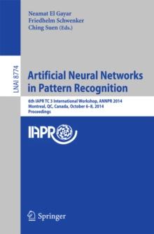 Artificial Neural Networks in Pattern Recognition : 6th IAPR TC 3 International Workshop, ANNPR 2014, Montreal, QC, Canada, October 6-8, 2014, Proceedings