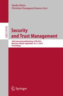 Security and Trust Management : 10th International Workshop, STM 2014, Wroclaw, Poland, September 10-11, 2014, Proceedings