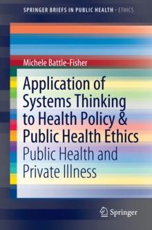 Application of Systems Thinking to Health Policy & Public Health Ethics : Public Health and Private Illness