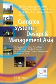 Complex Systems Design & Management Asia : Designing Smart Cities: Proceedings of the First Asia - Pacific Conference on Complex Systems Design & Management, CSD&M Asia 2014