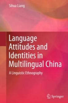 Language Attitudes and Identities in Multilingual China : A Linguistic Ethnography