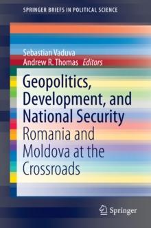 Geopolitics, Development, and National Security : Romania and Moldova at the Crossroads