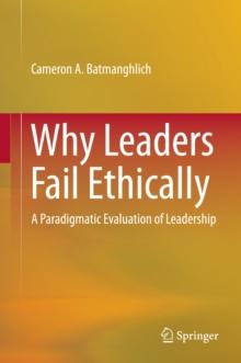 Why Leaders Fail Ethically : A Paradigmatic Evaluation of Leadership