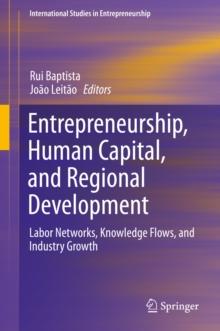 Entrepreneurship, Human Capital, and Regional Development : Labor Networks, Knowledge Flows, and Industry Growth