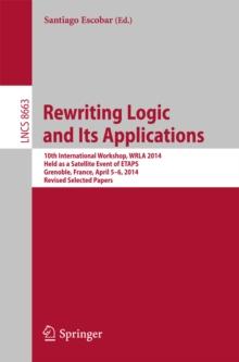 Rewriting Logic and Its Applications : 10th International Workshop, WRLA 2014, Held as a Satellite Event of ETAPS, Grenoble, France, April 5-6, 2014, Revised Selected Papers