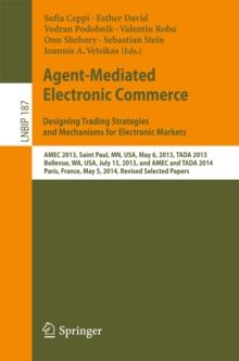 Agent-Mediated Electronic Commerce. Designing Trading Strategies and Mechanisms for Electronic Markets : AMEC 2013, Saint Paul, MN, USA, May 6, 2013, TADA 2013, Bellevue, WA, USA, July 15, 2013, and A