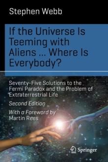 If the Universe Is Teeming with Aliens ... WHERE IS EVERYBODY? : Seventy-Five Solutions to the Fermi Paradox and the Problem of Extraterrestrial Life