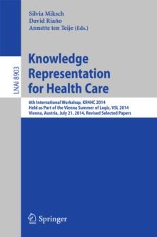 Knowledge Representation for Health Care : 6th International Workshop, KR4HC 2014, held as part of the Vienna Summer of Logic, VSL 2014, Vienna, Austria, July 21, 2014. Revised Selected Papers