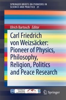 Carl Friedrich von Weizsacker: Pioneer of Physics, Philosophy, Religion, Politics and Peace Research