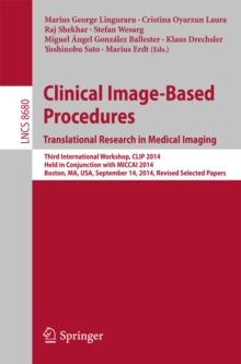 Clinical Image-Based Procedures. Translational Research in Medical Imaging : Third International Workshop, CLIP 2014, Held in Conjunction with MICCAI 2014, Boston, MA, USA, September 14, 2014, Revised