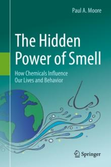 The Hidden Power of Smell : How Chemicals Influence Our Lives and Behavior