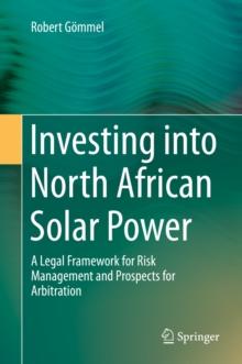 Investing into North African Solar Power : A Legal Framework for Risk Management and Prospects for Arbitration