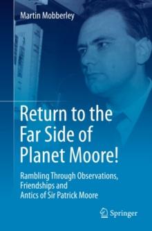 Return to the Far Side of Planet Moore! : Rambling Through Observations, Friendships and Antics of Sir Patrick Moore