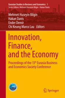 Innovation, Finance, and the Economy : Proceedings of the 13th Eurasia Business and Economics Society Conference