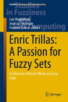 Enric Trillas: A Passion for Fuzzy Sets : A Collection of Recent Works on Fuzzy Logic