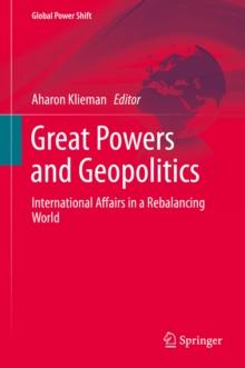 Great Powers and Geopolitics : International Affairs in a Rebalancing World