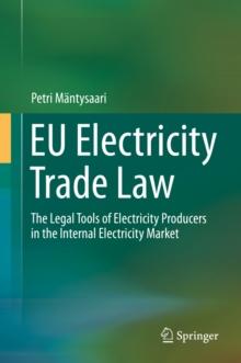 EU Electricity Trade Law : The Legal Tools of Electricity Producers in the Internal Electricity Market