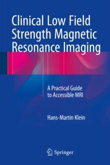 Clinical Low Field Strength Magnetic Resonance Imaging : A Practical Guide to Accessible MRI