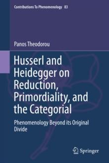 Husserl and Heidegger on Reduction, Primordiality, and the Categorial : Phenomenology Beyond its Original Divide