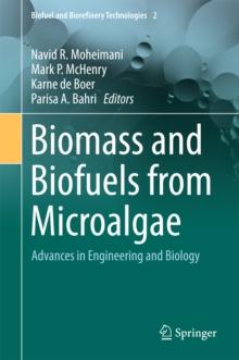 Biomass and Biofuels from Microalgae : Advances in Engineering and Biology