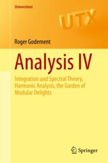 Analysis IV : Integration and Spectral Theory, Harmonic Analysis, the Garden of Modular Delights