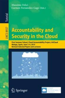 Accountability and Security in the Cloud : First Summer School, Cloud Accountability Project, A4Cloud, Malaga, Spain, June 2-6, 2014, Revised Selected Papers and Lectures