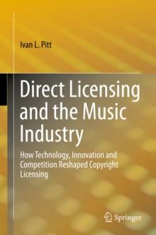 Direct Licensing and the Music Industry : How Technology, Innovation and Competition Reshaped Copyright Licensing