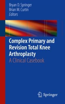 Complex Primary and Revision Total Knee Arthroplasty : A Clinical Casebook