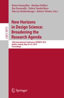 New Horizons in Design Science: Broadening the Research Agenda : 10th International Conference, DESRIST 2015, Dublin, Ireland, May 20-22, 2015, Proceedings