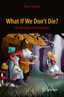 What If We Don't Die? : The Morality of Immortality