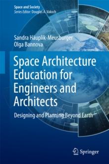 Space Architecture Education for Engineers and Architects : Designing and Planning Beyond Earth