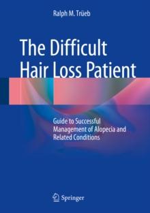 The Difficult Hair Loss Patient : Guide to Successful Management of Alopecia and Related Conditions