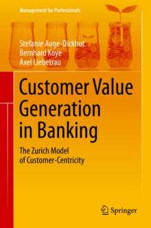 Customer Value Generation in Banking : The Zurich Model of Customer-Centricity