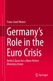 Germany's Role in the Euro Crisis : Berlin's Quest for a More Perfect Monetary Union