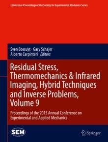 Residual Stress, Thermomechanics & Infrared Imaging, Hybrid Techniques and Inverse Problems, Volume 9 : Proceedings of the 2015 Annual Conference on Experimental and Applied Mechanics