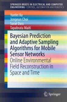 Bayesian Prediction and Adaptive Sampling Algorithms for Mobile Sensor Networks : Online Environmental Field Reconstruction in Space and Time