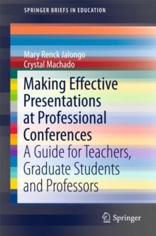 Making Effective Presentations at Professional Conferences : A Guide for Teachers, Graduate Students and Professors