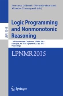 Logic Programming and Nonmonotonic Reasoning : 13th International Conference, LPNMR 2015, Lexington, KY, USA, September 27-30, 2015. Proceedings