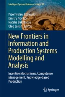 New Frontiers in Information and Production Systems Modelling and Analysis : Incentive Mechanisms, Competence Management, Knowledge-based Production