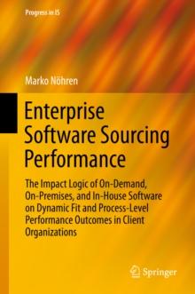 Enterprise Software Sourcing Performance : The Impact Logic of On-Demand, On-Premises, and In-House Software on Dynamic Fit and Process-Level Performance Outcomes in Client Organizations