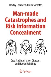 Man-made Catastrophes and Risk Information Concealment : Case Studies of Major Disasters and Human Fallibility