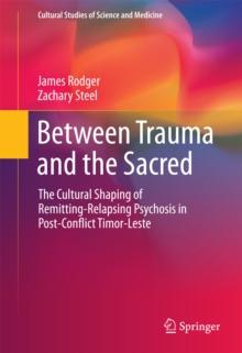 Between Trauma and the Sacred : The Cultural Shaping of Remitting-Relapsing Psychosis in Post-Conflict Timor-Leste