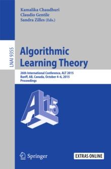 Algorithmic Learning Theory : 26th International Conference, ALT 2015, Banff, AB, Canada, October 4-6, 2015, Proceedings