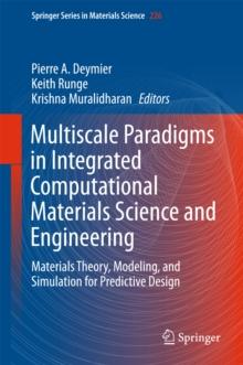 Multiscale Paradigms in Integrated Computational Materials Science and Engineering : Materials Theory, Modeling, and Simulation for Predictive Design