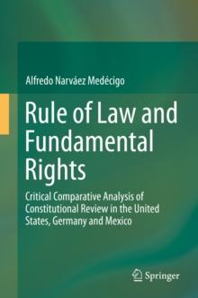 Rule of Law and Fundamental Rights : Critical Comparative Analysis of Constitutional Review in the United States, Germany and Mexico