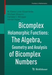 Bicomplex Holomorphic Functions : The Algebra, Geometry and Analysis of Bicomplex Numbers