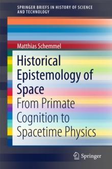 Historical Epistemology of Space : From Primate Cognition to Spacetime Physics